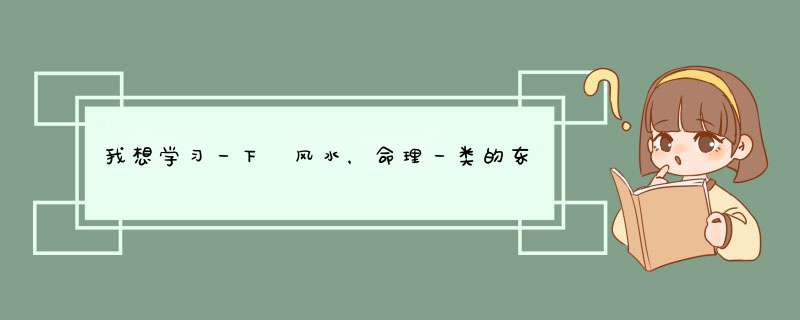 我想学习一下 风水，命理一类的东西 求推荐书籍 最好易懂的 565056754@qq.com,第1张